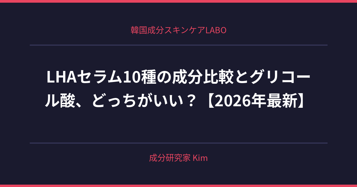 LHAセラム10種の成分比較分析 - 韓国成分スキンケアLABO