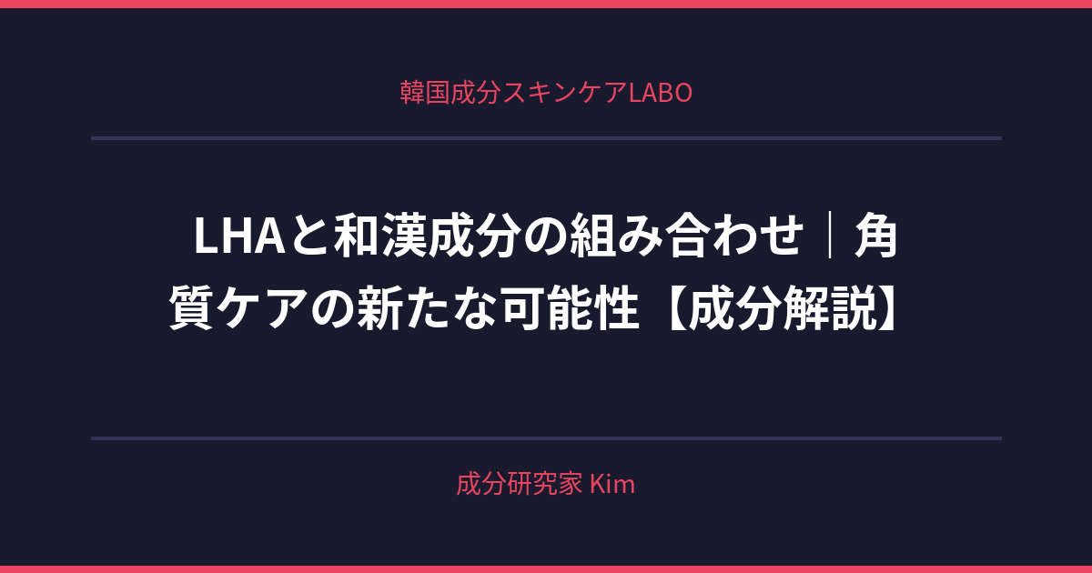 LHAと和漢成分の組み合わせ - 韓国成分スキンケアLABO