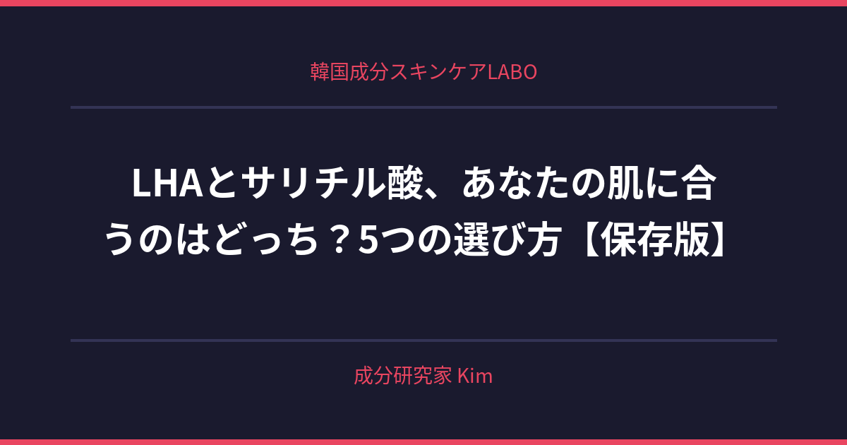 LHAとサリチル酸、あなたの肌に合うのはどっち？ - 韓国成分スキンケアLABO