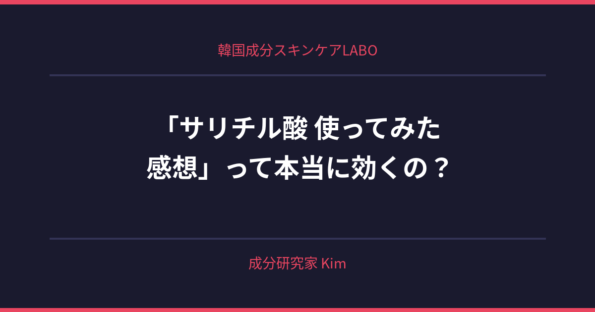 サリチル酸 使ってみた 感想 - 韓国成分スキンケアLABO