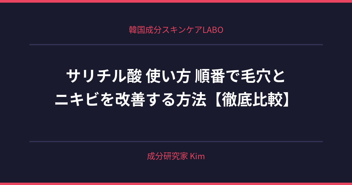 サリチル酸 使い方 順番 - 韓国成分スキンケアLABO